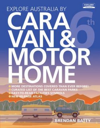 Explore Australia by Caravan & Motorhome 6th Ed by Brendan Batty