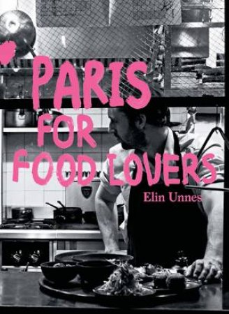 Paris For Food Lovers by Elin Unnes