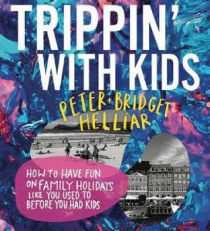 Trippin' With Kids by Peter Helliar & Bridget Helliar