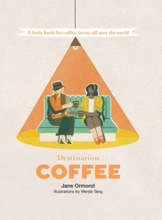 Destination Coffee by Jane Ormond & Wenjia Tang