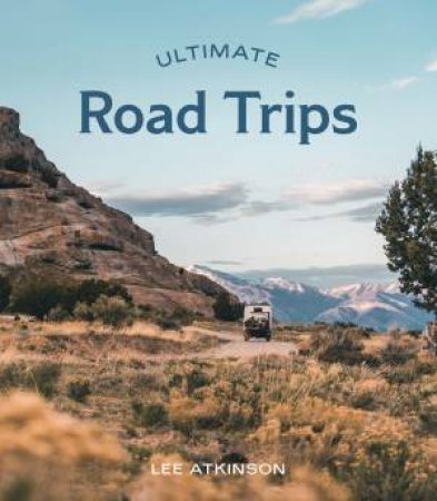 Ultimate Road Trips by Lee Atkinson