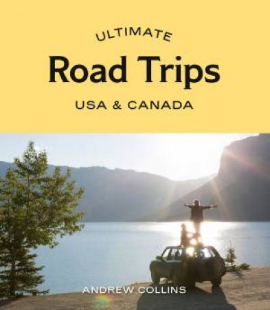 Ultimate Road Trips: USA & Canada by Andrew Collins