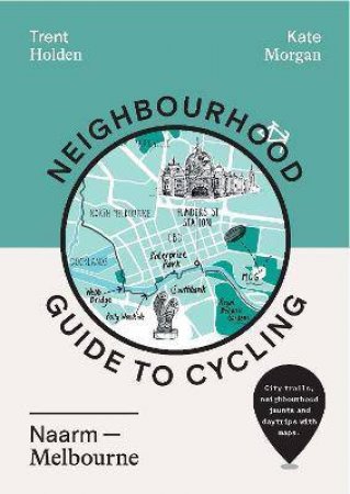 Neighbourhood Guide To Cycling Naarm  Melbourne by Trent Holden & Kate Morgan