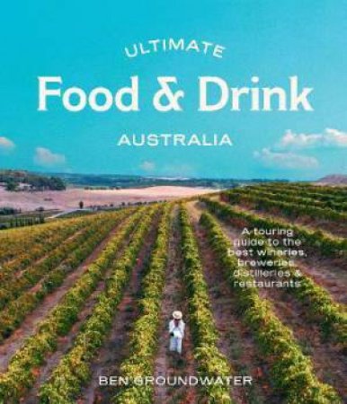 Ultimate Food & Drink: Australia by Ben Groundwater