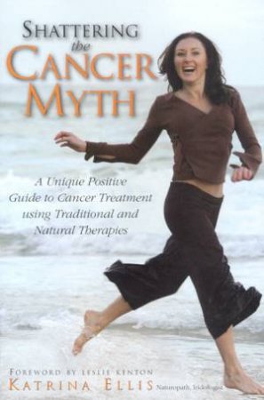 Shattering The Cancer Myth by Katrina Ellis