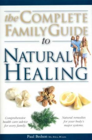 The Complete Family Guide To Natural Healing by Paul Bedson