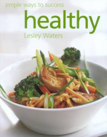 Simple Ways To Success: Healthy by Lesley Waters