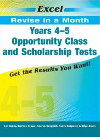 Excel Revise In A Month: Years 45 Opportunity Class And Scholarship Tests by Lyn Baker, Kristine Brown, Sharon Dalgleish, Tanya Dalgleish & Allyn Jones