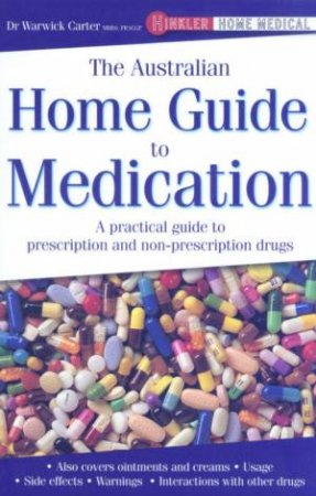 The Australian Home Guide To Medication by Dr Warwick Carter