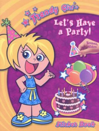 Trendy Girls Sticker Books: Let's Have A Party by Unknown