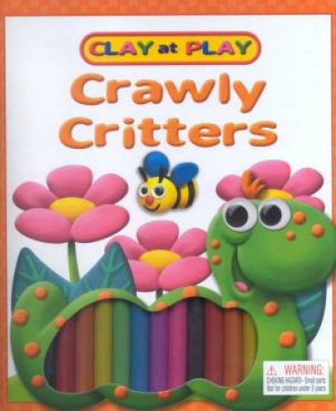 Clay At Play: Crawly Critters by Unknown