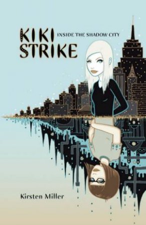 Kiki Strike: Inside The Shadow City by Kirsten Miller