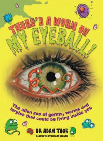 There's A Worm On My Eyeball by Adam Taor & Douglas Holgate