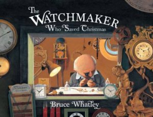 The Watchmaker Who Saved Christmas by Bruce Whatley