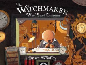 Watchmaker Who Saved Christmas by Bruce Whatley