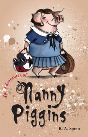 The Adventures Of Nanny Piggins by R A Spratt