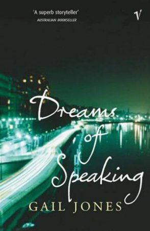 Dreams Of Speaking by Gail Jones