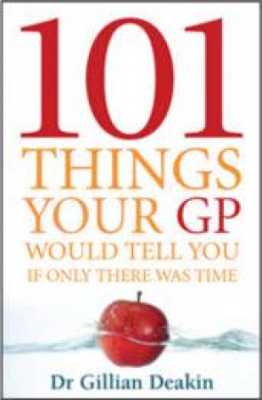 101 Things Your GP Would Tell You If Only There Was Time by Gillian Deakin