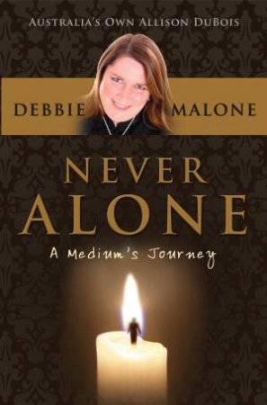 Never Alone: A Mediums Journey by Debbie Malone