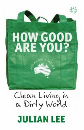 How Good Are You? Clean Living In A Dirty World by Julian Lee