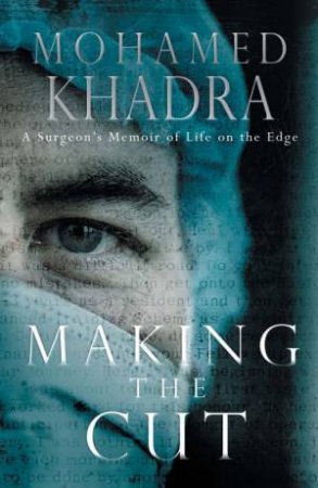 Making The Cut: A Surgeon's Memoir Of Life On The Edge by Mohamed Khadra