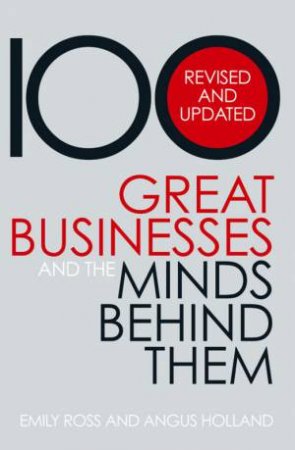 100 Great Businesses And The Minds Behind Them: Revised And Updated by RossandHolland