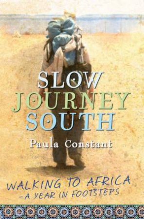 Slow Journey South: Walking To Africa by Paula Constant