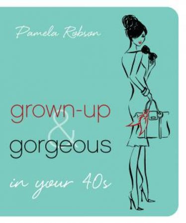 Grown-up and Gorgeous In Your 40s by Pamela Robson