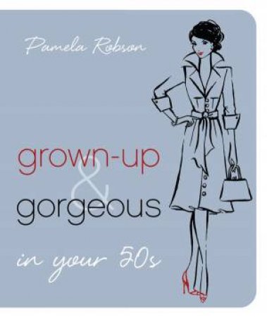 Grown-up and Gorgeous In Your 50s by Pamela Robson