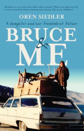 Bruce And Me: A daughter and her fraudulent father by Oren Siedler