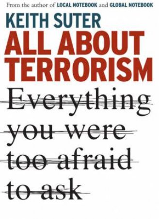 All About Terrorism: Everything You Were Too Afraid To Ask by Keith Suter