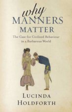 Why Manners Matter The Case For Civilized Behaviour In A Barbarous World