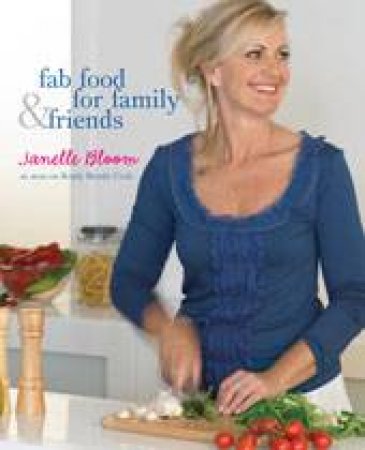 Fab Food For Family and Friends by Janelle Bloom