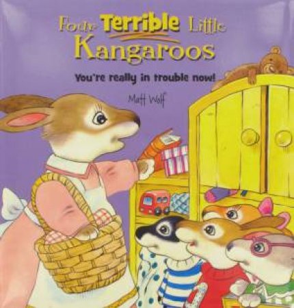 Four Terrible Little Kanagroos: You're Really In Trouble Now by Matt Wolf