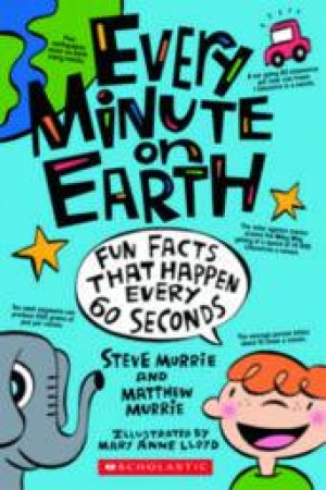 Every Minute On Earth: Fun Facts That Happen Every 60 Seconds by Steve Murrie