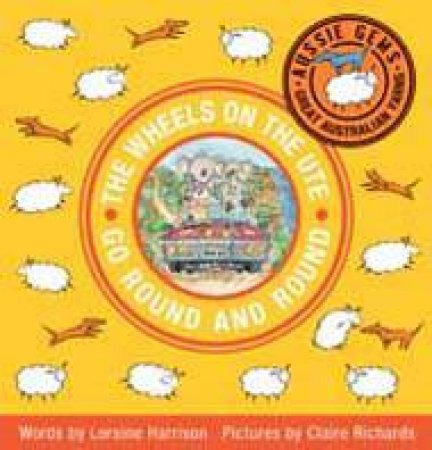 Aussie Gems: Wheels on the Ute Go Round and Round by Loraine Harrison