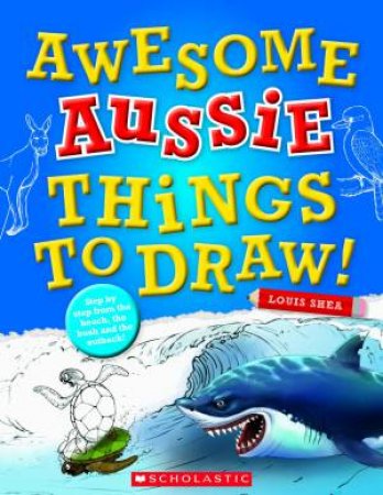 Awesome Aussie Things to Draw! by Louis Shea