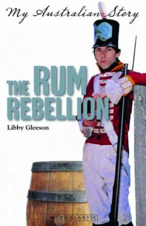 My Australian Story: Rum Rebellion by Libby Gleeson