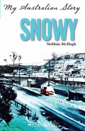 My Australian Story: Snowy by Siobhan McHugh