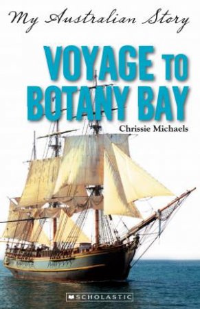 My Australian Story: Voyage to Botany Bay by Chrissie Michaels