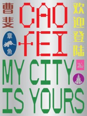 Cao Fei: My city is yours Edited by Ruby Arrowsmith-Todd & Yin Cao & Hou Hanru & Michael Sun & Pao-chen Tang & Hatje Cantz