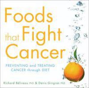 Foods That Fight Cancer by Richard Beliveau & Denis Gingras