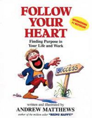 Follow Your Heart: Finding Purpose In Your Life And Work by Andrew Matthews