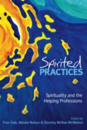 Spirited Practices: Spirituality And The Helping Professions by Various