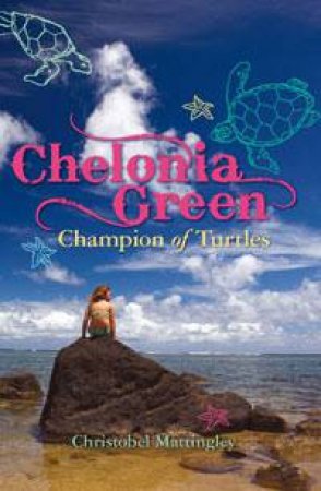 Chelonia Green: Champion Of Turtles by Christobel Mattingley