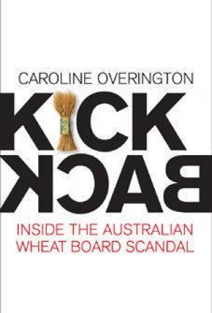 Kickback: Inside The Australian Wheat Board Scandal by Caroline Overington