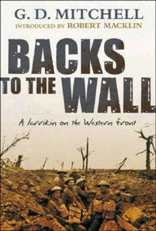 Backs To The Wall: A Larrikin On The Western Front by G D Mitchell & Robert Macklin