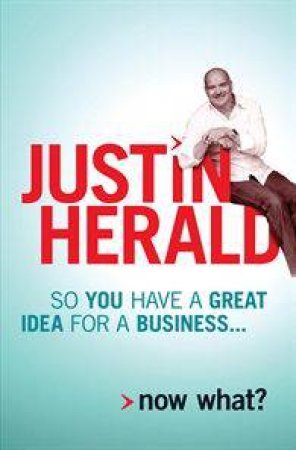 So You Have A Great Idea For A Business...Now What? by Justin Herald