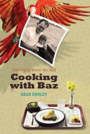 Cooking With Baz: Getting to know my dad by Sean Dooley