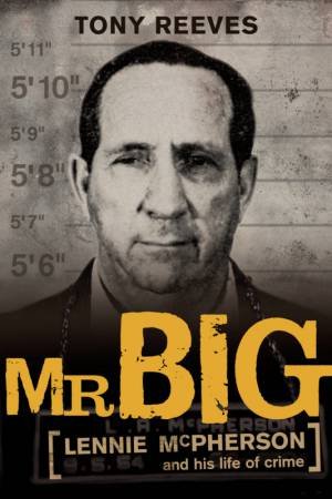 Mr Big: Lennie McPherson And His Life Of Crime by Tony Reeves